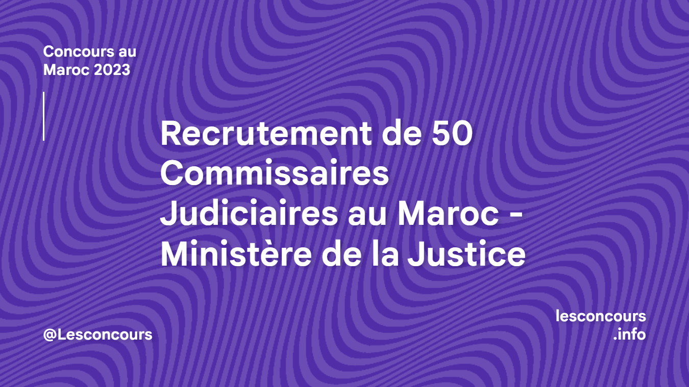 Concours Ministère de la Justice 2023 pour le recrutement de 50 Commissaires Judiciaires au Maroc