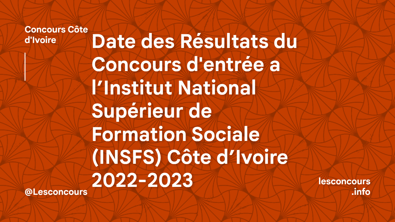 Date des Résultats du Concours d'entrée a l’Institut National Supérieur de Formation Sociale (INSFS) Côte d’Ivoire 2022-2023