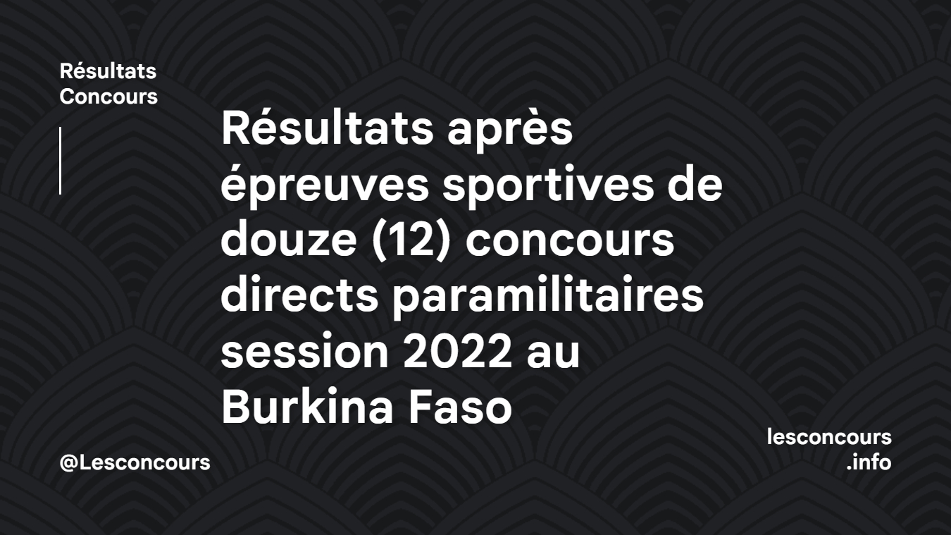 Résultats d'admissibilté après épreuves sportives de douze (12) concours directs paramilitaires session 2022 au Burkina Faso
