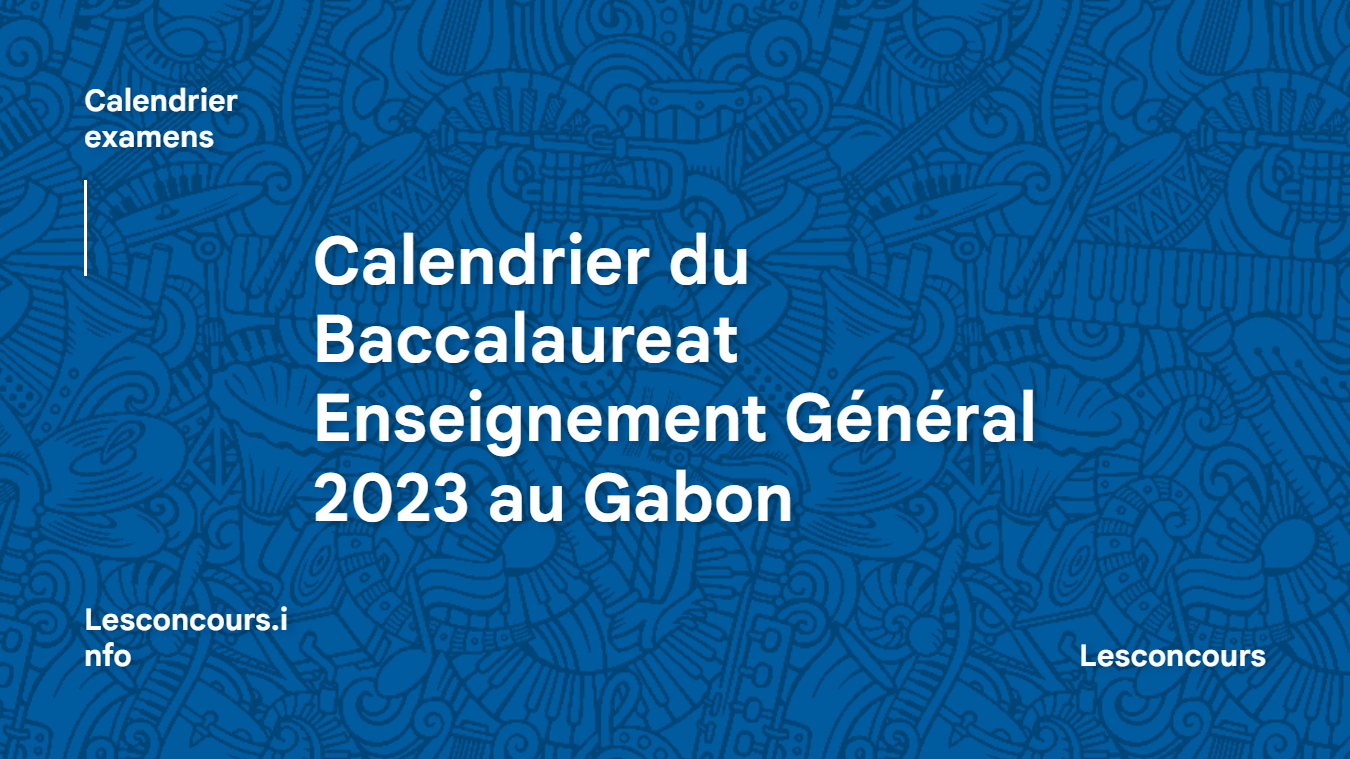 calendrier du Baccalaureat Enseignement Général 2023 au Gabon