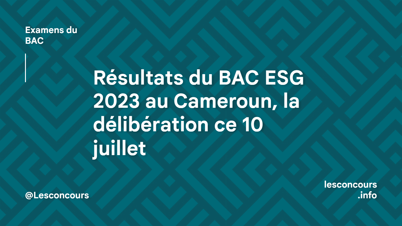 Résultats du BAC ESG 2023 au Cameroun, la délibération ce 10 juillet